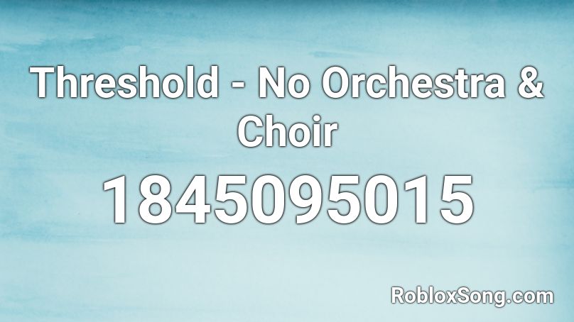 Threshold - No Orchestra & Choir Roblox ID