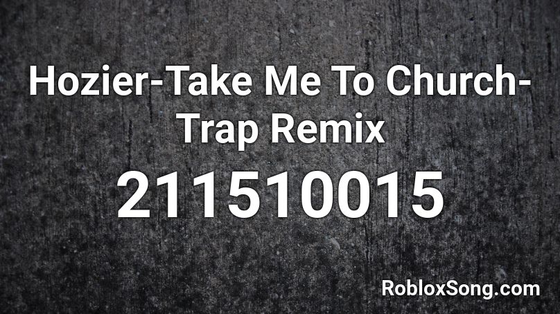Hozier Take Me To Church Trap Remix Roblox Id Roblox Music Codes - take me to church roblox id