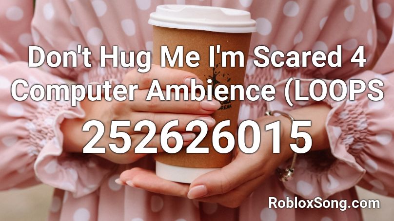 Don't Hug Me I'm Scared 4 Computer Ambience (LOOPS Roblox ID
