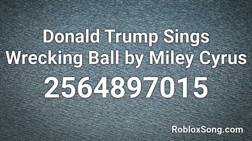 Donald Trump Sings Wrecking Ball by Miley Cyrus Roblox ID