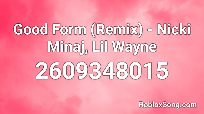 Good Form (Remix) - Nicki Minaj, Lil Wayne Roblox ID