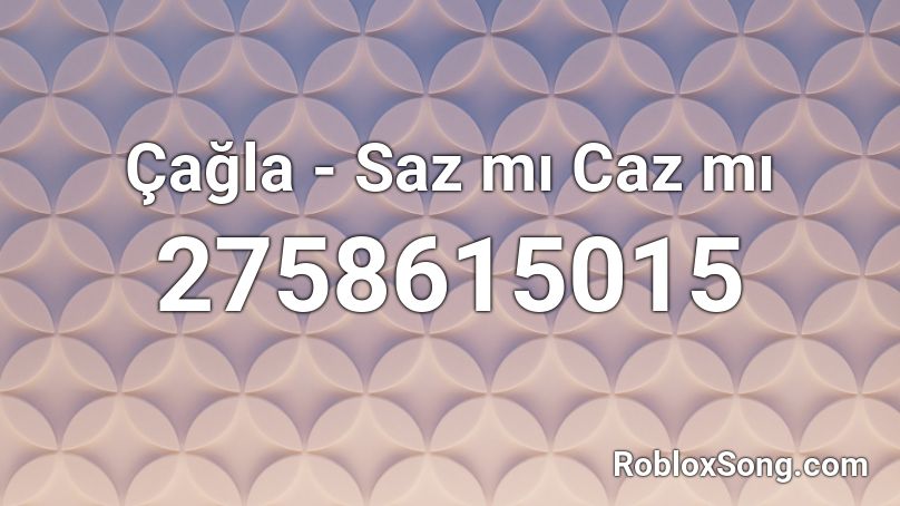 Çağla - Saz mı Caz mı Roblox ID