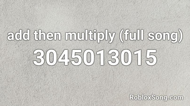add then multiply (full song) Roblox ID