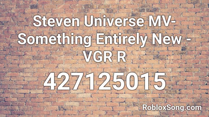 Steven Universe MV- Something Entirely New - VGR R Roblox ID