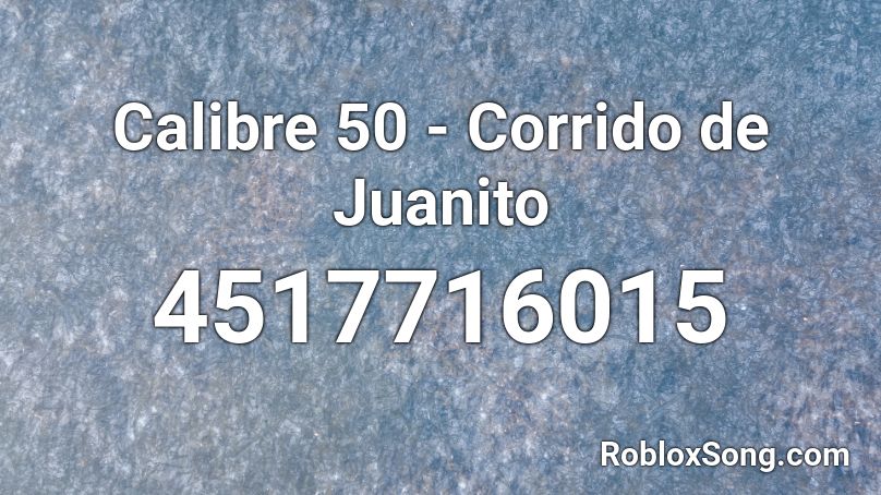 Calibre 50 Corrido De Juanito Roblox Id Roblox Music Codes - mexican songs roblox id codes