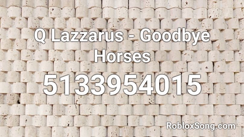 Q Lazzarus - Goodbye Horses Roblox ID