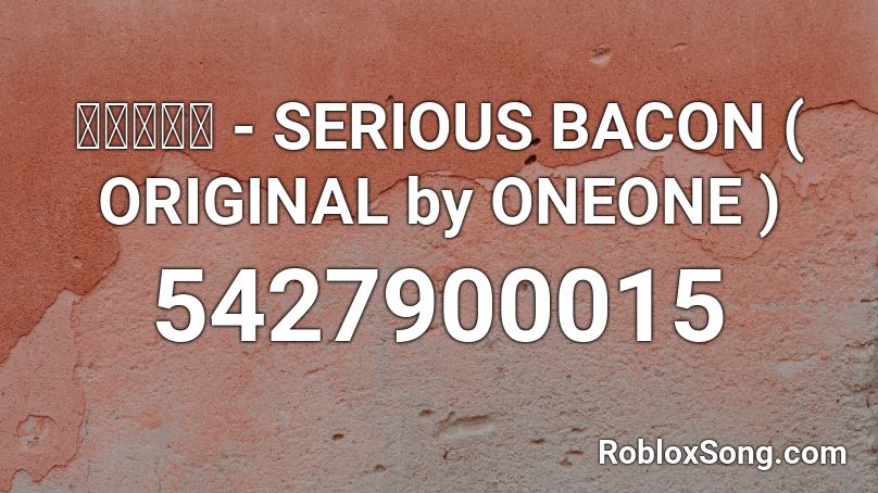 วังวน - SERIOUS BACON ( ORIGINAL by ONEONE ) Roblox ID