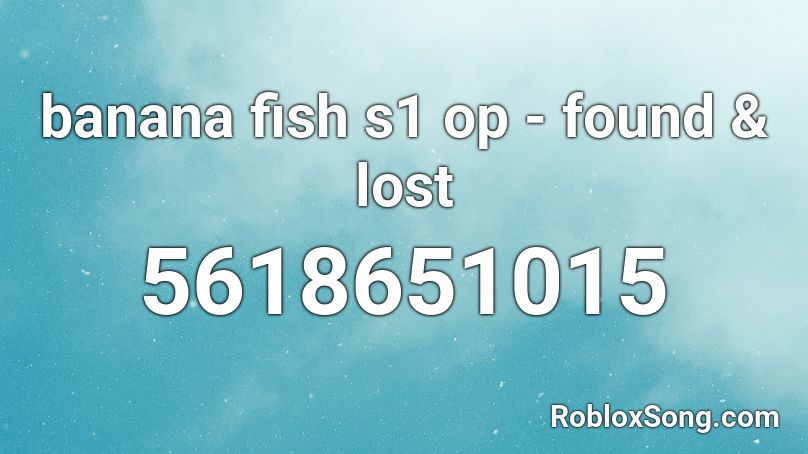 banana fish s1 op - found & lost Roblox ID