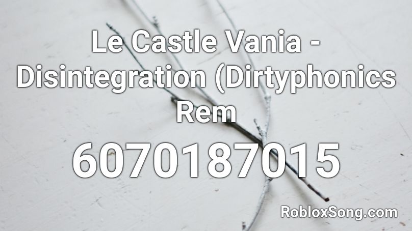 Le Castle Vania - Disintegration (Dirtyphonics Rem Roblox ID