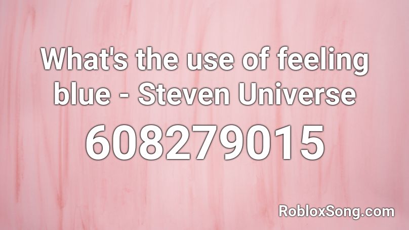 What's the use of feeling blue - Steven Universe Roblox ID