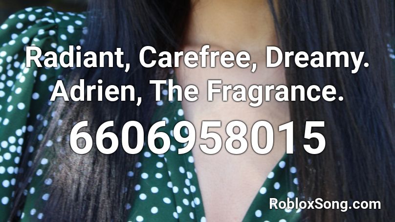 Radiant, Carefree, Dreamy. Adrien, The Fragrance. Roblox ID