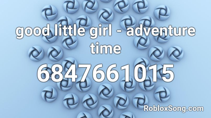 Good Little Girl Adventure Time Roblox Id Roblox Music Codes - this little girl roblox id