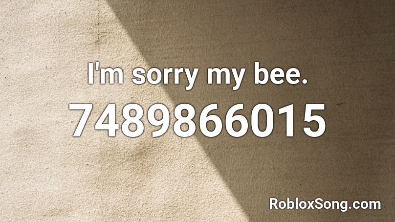 I'm sorry my bee. Roblox ID