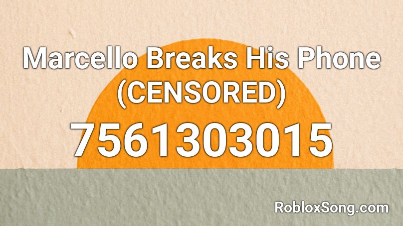 Marcello Breaks His Phone (CENSORED) Roblox ID