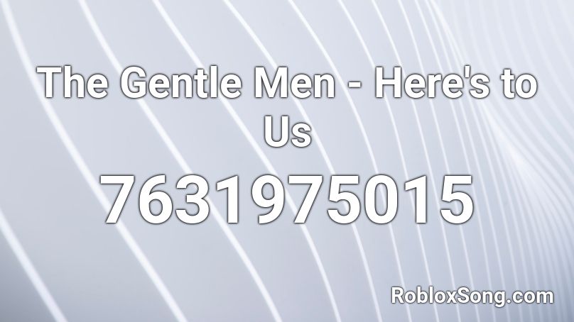 The Gentle Men - Here's to Us Roblox ID