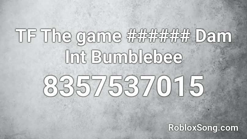 TF The game ###### Dam Int Bumblebee Roblox ID