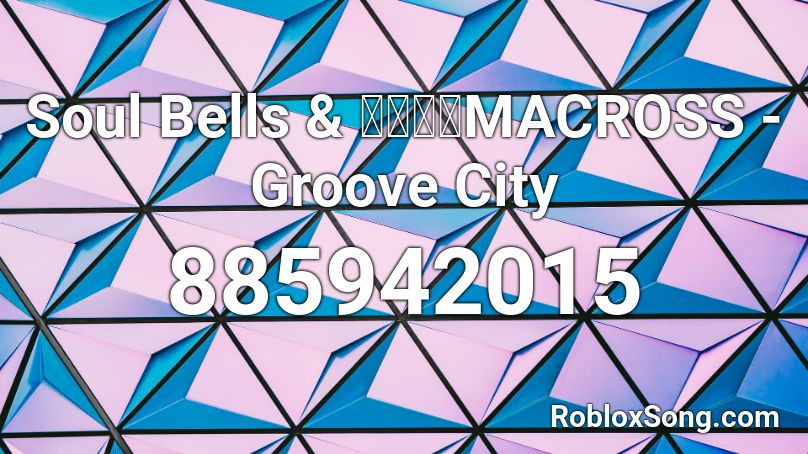 Soul Bells & マクロスMACROSS - Groove City Roblox ID