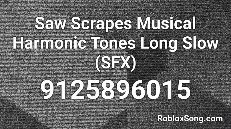 Saw Scrapes Musical Harmonic Tones Long Slow (SFX) Roblox ID