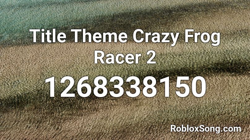 Title Theme Crazy Frog Racer 2 Roblox ID