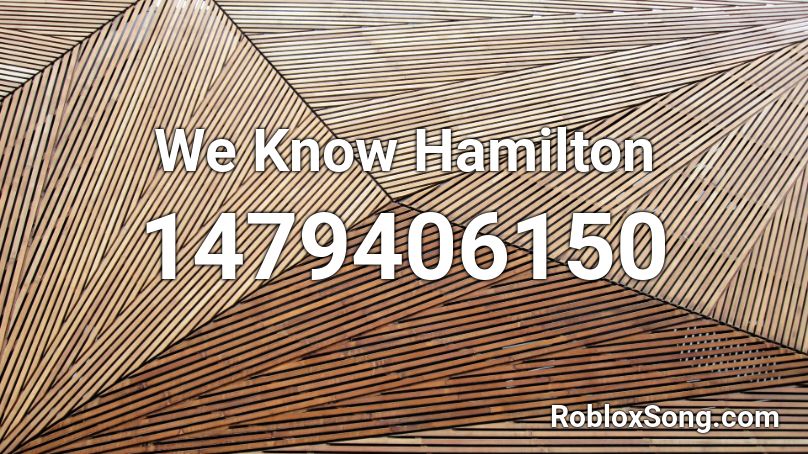 We Know Hamilton Roblox Id Roblox Music Codes - hamilton roblox id song code