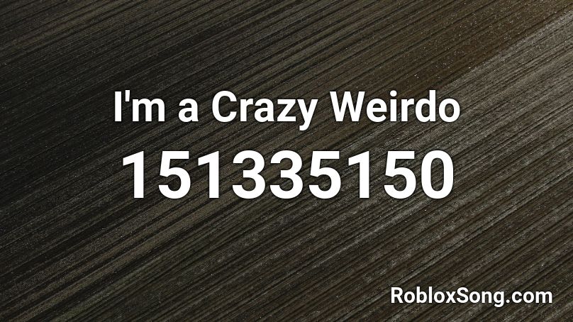 I'm a Crazy Weirdo  Roblox ID