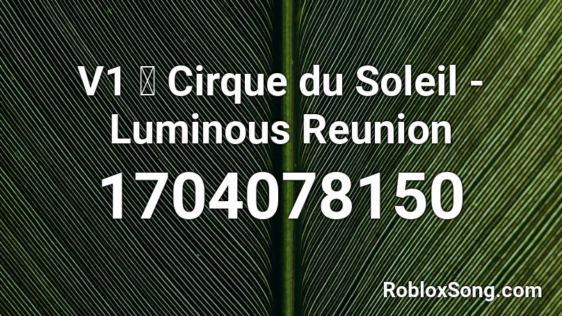 V1 🔁 Cirque du Soleil  - Luminous Reunion Roblox ID
