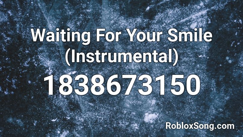 Waiting For Your Smile (Instrumental) Roblox ID