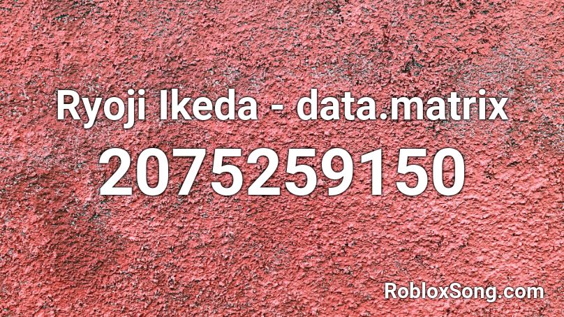Ryoji Ikeda - data.matrix Roblox ID