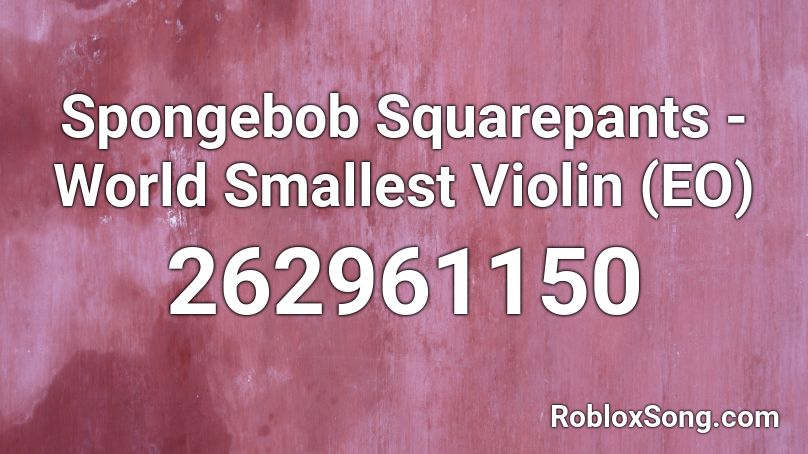 Spongebob Squarepants - World Smallest Violin (EO) Roblox ID