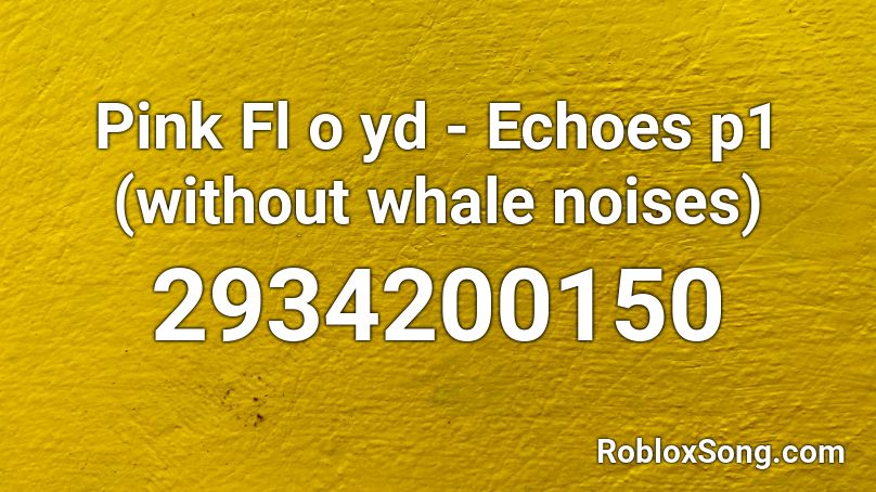 Pink Fl o yd - Echoes p1 (without whale noises) Roblox ID