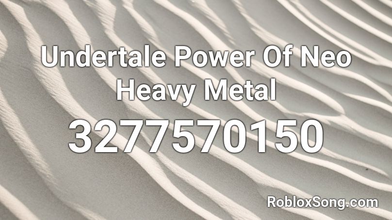Undertale Power Of Neo Heavy Metal Roblox ID
