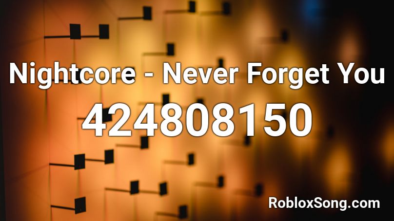 Nightcore - Never Forget You Roblox ID