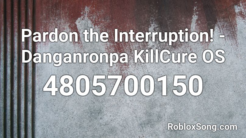 Pardon the Interruption! - Danganronpa KillCure OS Roblox ID