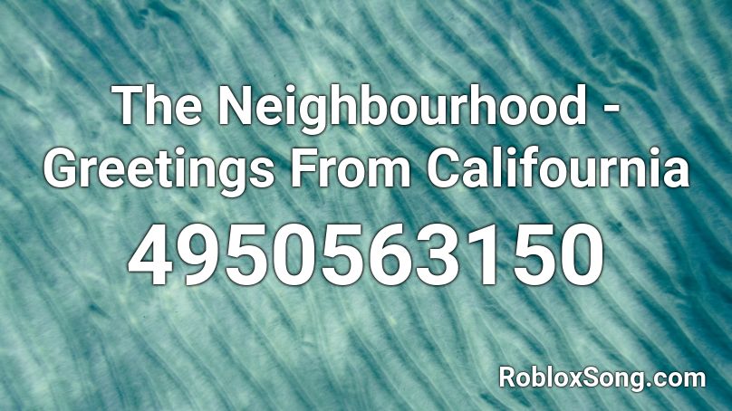 The Neighbourhood - Greetings From Califournia Roblox ID