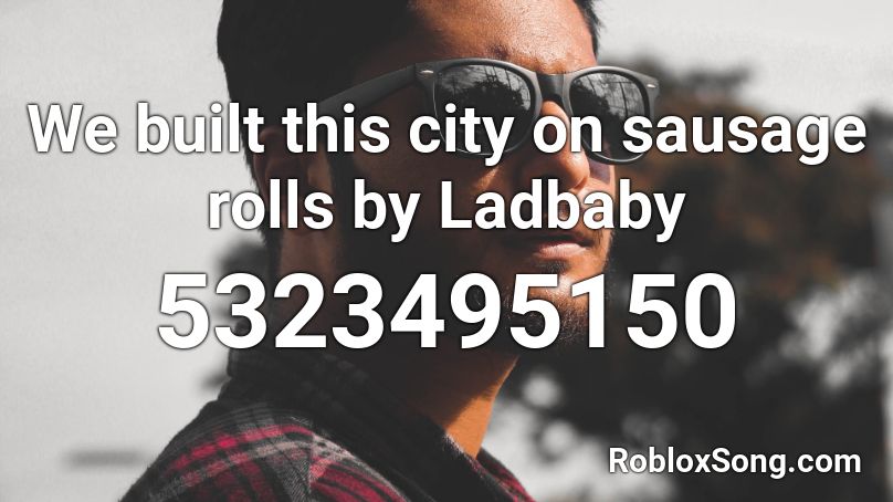 We Built This City On Sausage Rolls By Ladbaby Roblox Id Roblox Music Codes - we built this city roblox id code