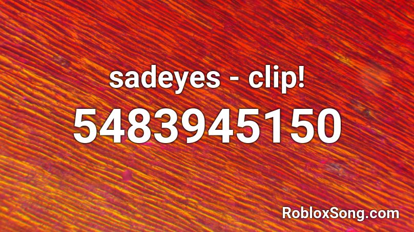 sadeyes - clip! Roblox ID