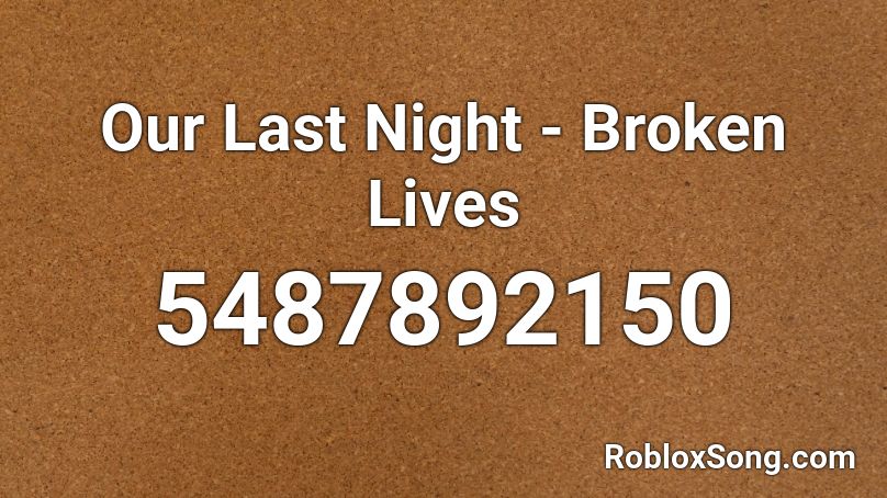 Our Last Night - Broken Lives  Roblox ID