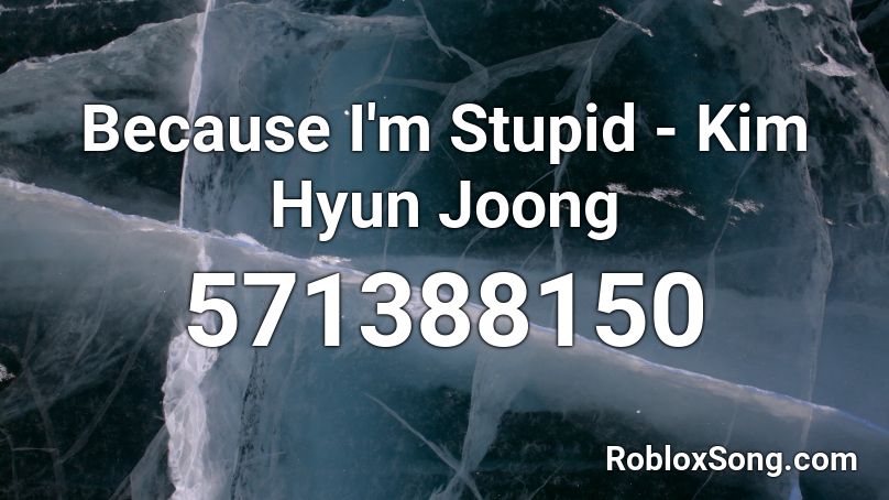 Because I M Stupid Kim Hyun Joong Roblox Id Roblox Music Codes - im with stupid roblox