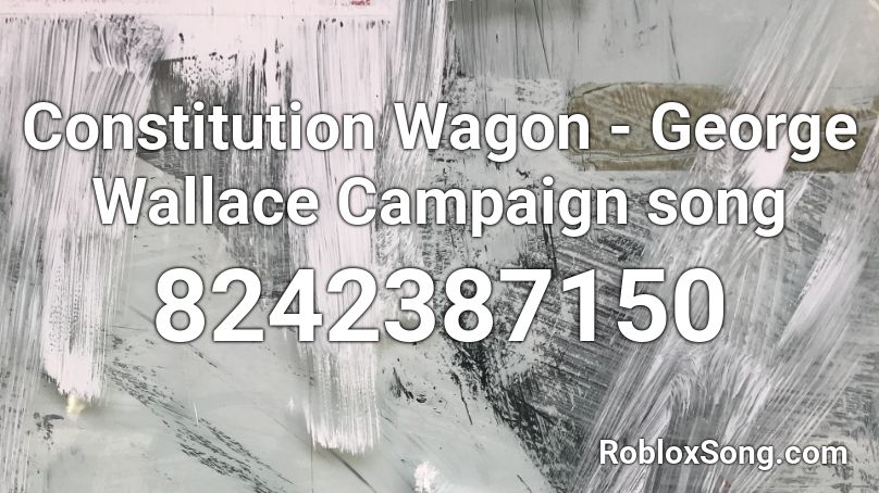 Constitution Wagon - George Wallace Campaign song Roblox ID