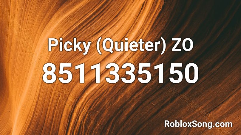 Picky (Quieter) ZO  Roblox ID