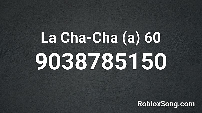 La Cha-Cha (a) 60 Roblox ID