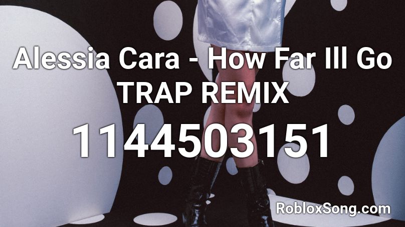 Alessia Cara - How Far Ill Go TRAP REMIX  Roblox ID