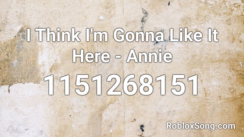 I Think I'm Gonna Like It Here - Annie Roblox ID