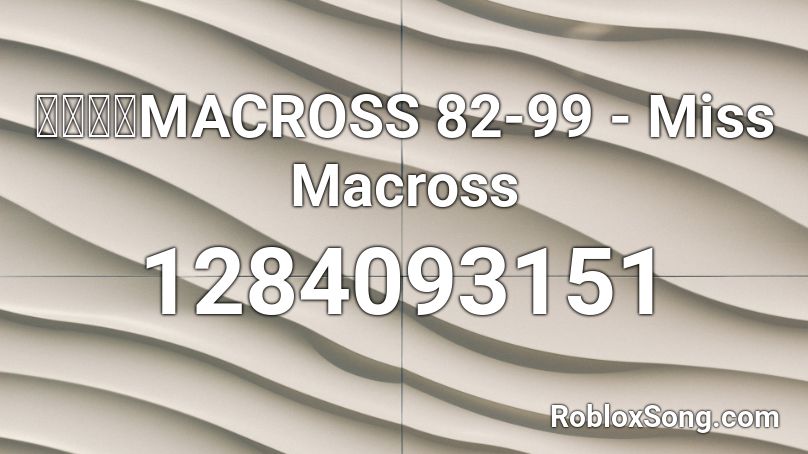 マクロスmacross 82 99 Miss Macross Roblox Id Roblox Music Codes - roblox song id for a ghetto christmas carol 10 hours