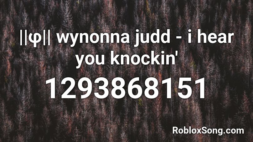 ||φ|| wynonna judd - i hear you knockin' Roblox ID