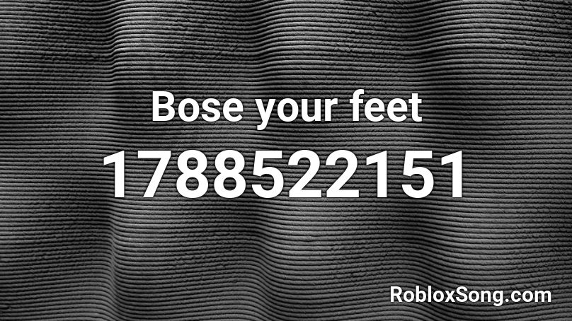 Bose your feet Roblox ID
