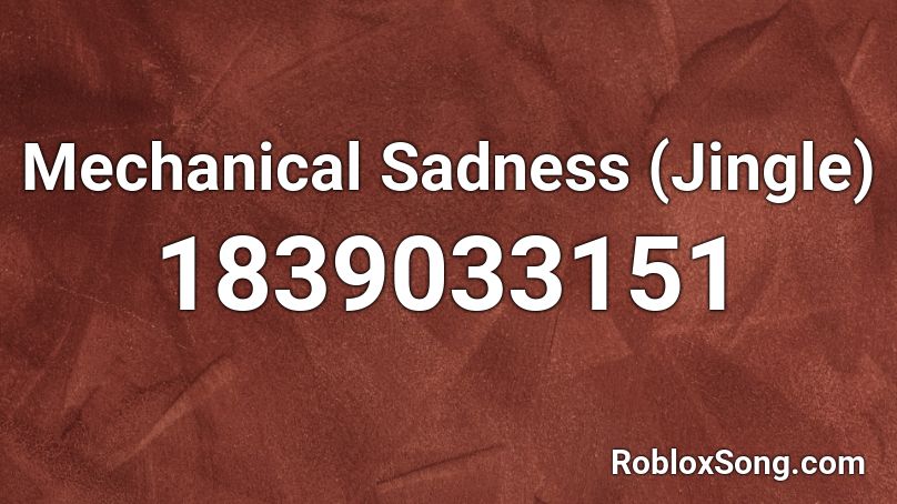 Mechanical Sadness (Jingle) Roblox ID