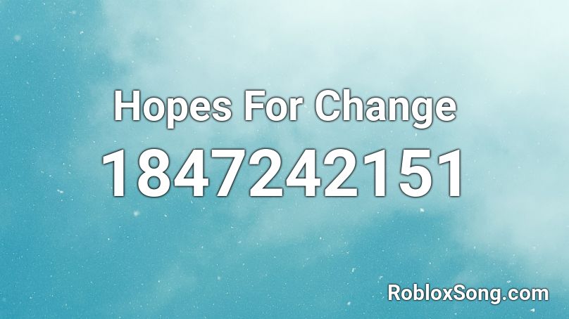 Hopes For Change Roblox ID