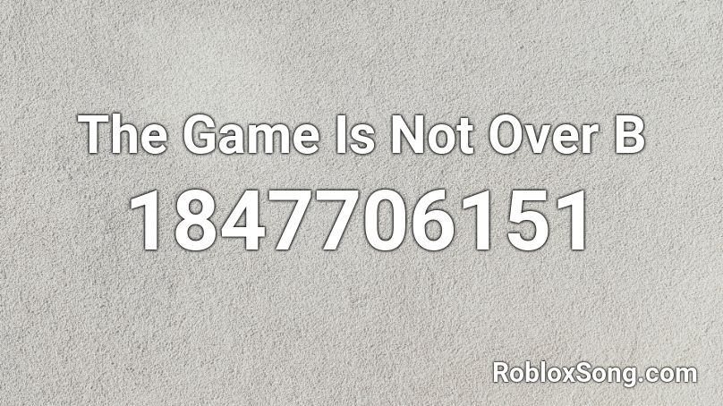 The Game Is Not Over B Roblox ID