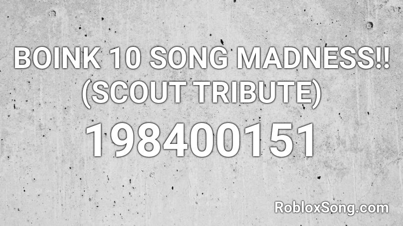 BOINK 10 SONG MADNESS!! (SCOUT TRIBUTE) Roblox ID
